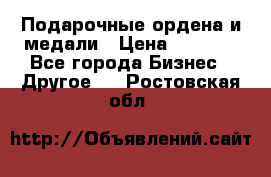 Подарочные ордена и медали › Цена ­ 5 400 - Все города Бизнес » Другое   . Ростовская обл.